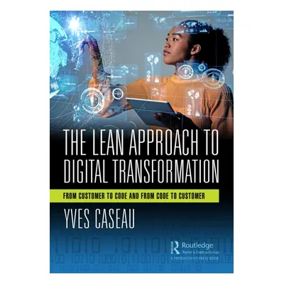 "The Lean Approach to Digital Transformation: From Customer to Code and from Code to Customer" -