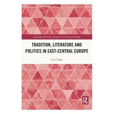 "Tradition, Literature and Politics in East-Central Europe" - "" ("Tighe Carl")