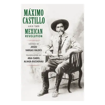 "Mximo Castillo and the Mexican Revolution" - "" ("Valds Jess Vargas")