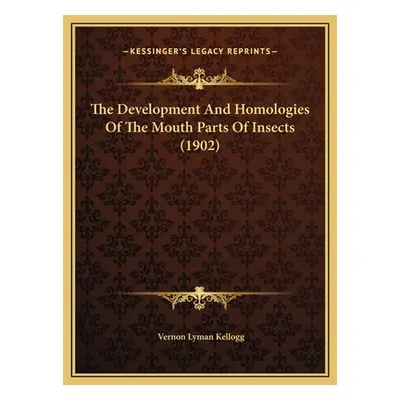 "The Development And Homologies Of The Mouth Parts Of Insects (1902)" - "" ("Kellogg Vernon Lyma