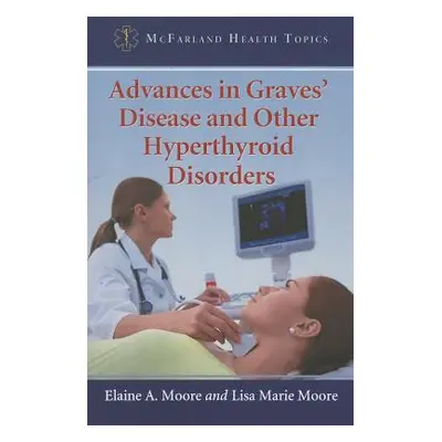 "Advances in Graves' Disease and Other Hyperthyroid Disorders" - "" ("Moore Elaine A.")