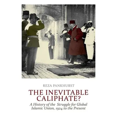 "The Inevitable Caliphate?: A History of the Struggle for Global Islamic Union, 1924 to the Pres