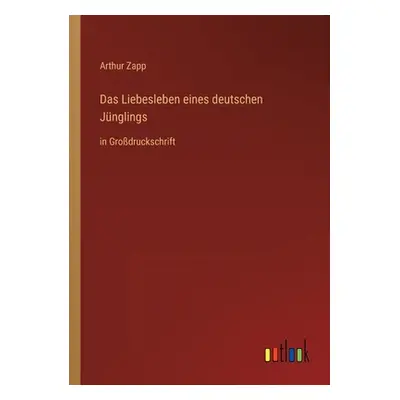 "Das Liebesleben eines deutschen Jnglings: in Grodruckschrift" - "" ("Zapp Arthur")