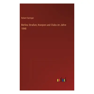 "Berlins Straen, Kneipen und Clubs im Jahre 1848" - "" ("Springer Robert")