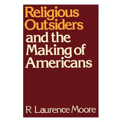 "Religious Outsiders and the Making of Americans" - "" ("Moore R. Laurence")