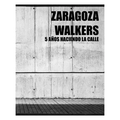 "Zaragoza Walkers (street photography): 5 aos haciendo la calle" - "" ("Cebrin Marcos")