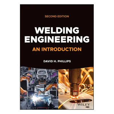 "Welding Engineering: An Introduction" - "" ("Phillips David H.")