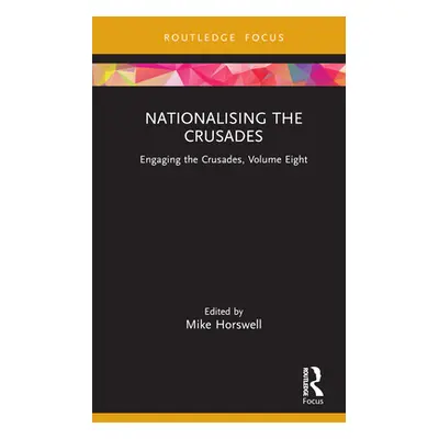 "Nationalising the Crusades: Engaging the Crusades, Volume Eight" - "" ("Horswell Mike")