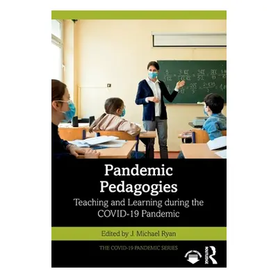 "Pandemic Pedagogies: Teaching and Learning During the Covid-19 Pandemic" - "" ("Ryan J. Michael