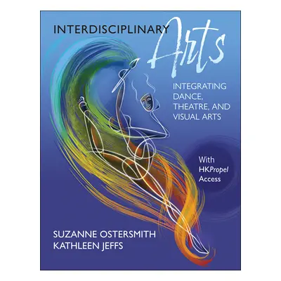 "Interdisciplinary Arts: Integrating Dance, Theatre, and Visual Arts" - "" ("Ostersmith Suzanne"