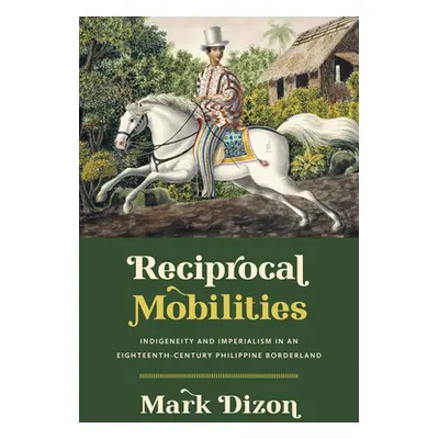 "Reciprocal Mobilities: Indigeneity and Imperialism in an Eighteenth-Century Philippine Borderla