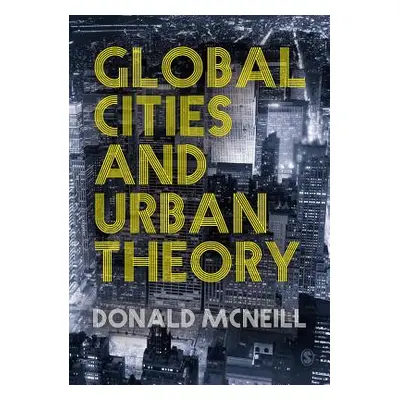 "Global Cities and Urban Theory" - "" ("McNeill Donald")