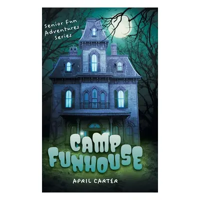 "Camp Funhouse: Senior Fun Adventures Series" - "" ("Carter April")