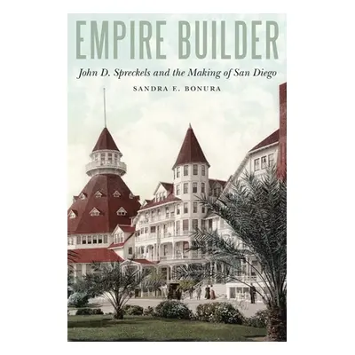 "Empire Builder: John D. Spreckels and the Making of San Diego" - "" ("Bonura Sandra")