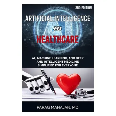 "Artificial Intelligence in Healthcare: AI, Machine Learning, and Deep and Intelligent Medicine 