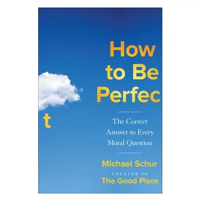 "How to Be Perfect: The Correct Answer to Every Moral Question" - "" ("Schur Michael")