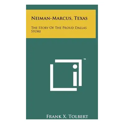 "Neiman-Marcus, Texas: The Story Of The Proud Dallas Store" - "" ("Tolbert Frank X.")