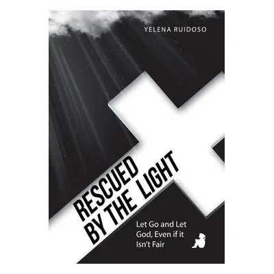 "Rescued by the Light: Let Go and Let God, Even If It Isn't Fair" - "" ("Ruidoso Yelena")