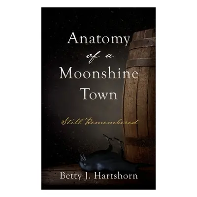 "Anatomy of a Moonshine Town: Still Remembered" - "" ("Hartshorn Betty J.")