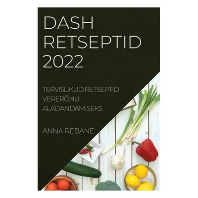 "Dash Retseptid 2022: Tervislikud Retseptid Vererhu Aladandamiseks" - "" ("Rebane Anna")