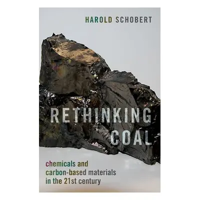 "Rethinking Coal: Chemicals and Carbon-Based Materials in the 21st Century" - "" ("Schobert Haro