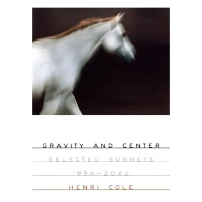 "Gravity and Center: Selected Sonnets, 1994-2022" - "" ("Cole Henri")