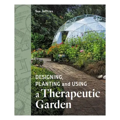 "Designing, Planting and Using a Therapeutic Garden" - "" ("Jefferies Sue")