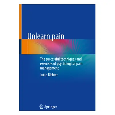 "Unlearn Pain: The Successful Techniques and Exercises of Psychological Pain Management" - "" ("