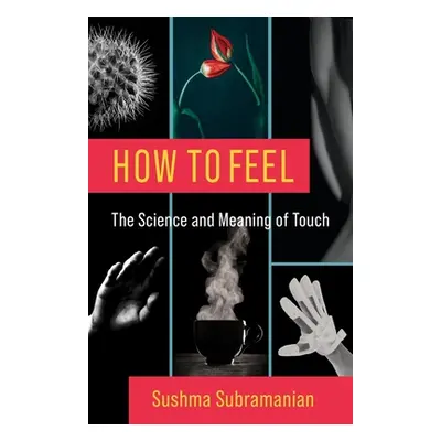 "How to Feel: The Science and Meaning of Touch" - "" ("Subramanian Sushma")