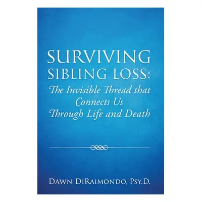 "Surviving Sibling Loss: The Invisible Thread that Connects Us Through Life and Death" - "" ("Di