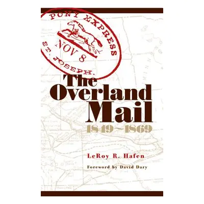 "The Overland Mail, 1849-1869: Promoter of Settlement Precursor of Railroads" - "" ("Hafen Leroy