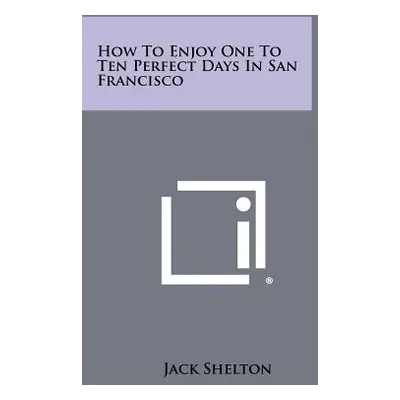 "How to Enjoy One to Ten Perfect Days in San Francisco" - "" ("Shelton Jack")