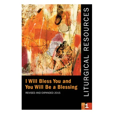 "Liturgical Resources 1 Revised and Expanded: I Will Bless You and You Will Be a Blessing" - "" 