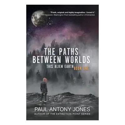 "The Paths Between Worlds: This Alien Earth Book One" - "" ("Jones Paul Antony")