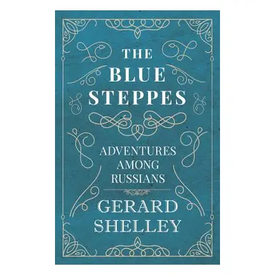 "The Blue Steppes - Adventures Among Russians" - "" ("Shelley Gerard")