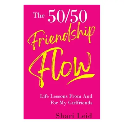 "The 50/50 Friendship Flow: Life Lessons From and For My Girl Friends" - "" ("Leid Shari")