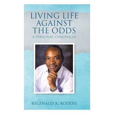 "Living Life Against the Odds: A Personal Chronicle" - "" ("Boddie Reginald A.")