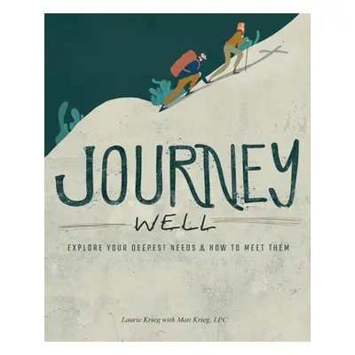 "Journey Well: Explore Your Deepest Needs & How to Meet Them" - "" ("Krieg Laurie")