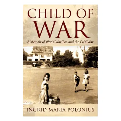 "Child of War: A Memoir of World War Two and the Cold War" - "" ("Polonius Ingrid Maria")