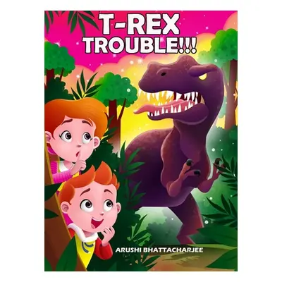 "T-Rex Trouble!!!: An Adventure in Dinosaur Land" - "" ("Bhattacharjee Arushi")