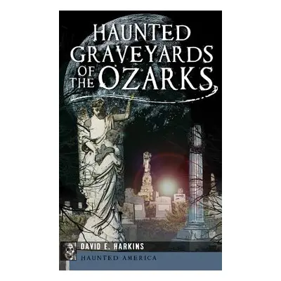 "Haunted Graveyards of the Ozarks" - "" ("Harkins David E.")