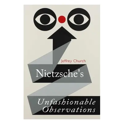 "Nietzsche's Unfashionable Observations" - "" ("Church Jeffrey")