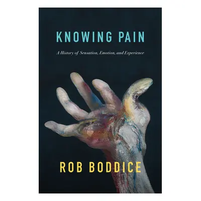 "Knowing Pain: A History of Sensation, Emotion, and Experience" - "" ("Boddice Rob")