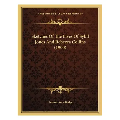 "Sketches Of The Lives Of Sybil Jones And Rebecca Collins (1900)" - "" ("Budge Frances Anne")