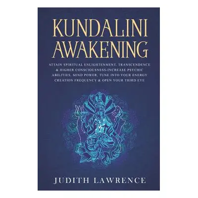 "Kundalini Awakening: Attain Spiritual Enlightenment, Transcendence & Higher Consciousness-Incre