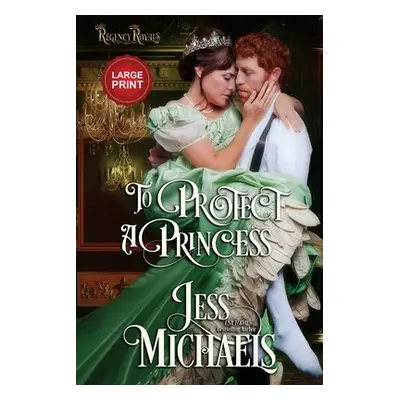 "To Protect a Princess: Large Print Edition" - "" ("Michaels Jess")