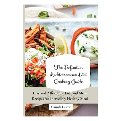 "The Definitive Mediterranean Diet Cooking Guide: Easy and Affordable Fish and Meat Recipes for 