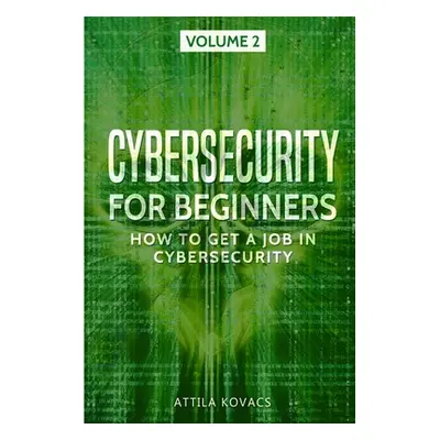 "Cybersecurity for Beginners: How to Get a Job in Cybersecurity" - "" ("Kovacs Attila")