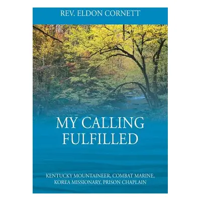 "My Calling Fulfilled: Kentucky Mountaineer, Combat Marine, Korea Missionary, Prison Chaplain" -