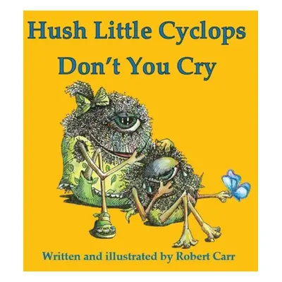 "Hush Little Cyclops Don't You Cry" - "" ("Carr Robert J.")